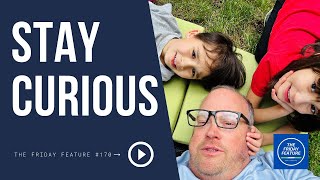 170: Stay Curious | The Friday Feature | June 23, 2023
