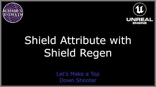 07 - Adding a Shield Attribute with Shield Regen - Let's Make a Top Down Shooter