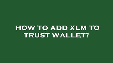 How to add xlm to trust wallet?
