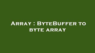 Array : ByteBuffer to byte array