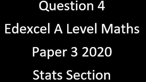 Question 4 Edexcel A Level Maths Paper 3 2020 Stats Section