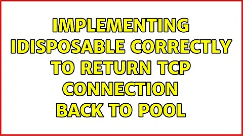 Implementing IDisposable correctly to return TCP connection back to pool (2 Solutions!!)