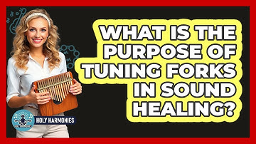 What Is The Purpose Of Tuning Forks In Sound Healing? - Holy Harmonies