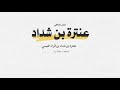 العصر الجاهلي وقصيدة رقم 2 معلقة عنترة بصوت فهد مشعل 
