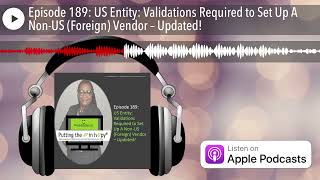 Episode 189: US Entity: Validations Required to Set Up A Non-US (Foreign) Vendor – Updated!