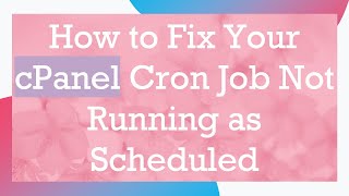 How to Fix Your cPanel Cron Job Not Running as Scheduled