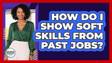 How Do I Show Soft Skills From Past Jobs? - Midlife Reset Coach