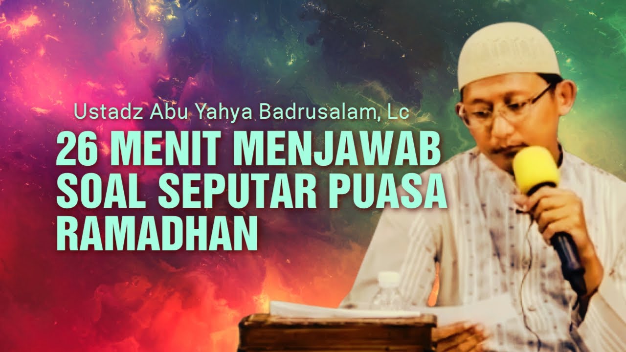 26 MENIT MENJAWAB SOAL SEPUTAR PUASA RAMADHAN - Ustadz Abu Yahya Badrusalam, Lc