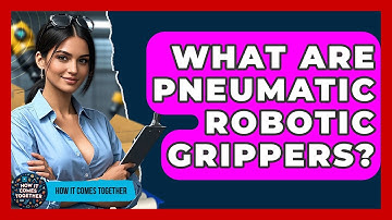 What Are Pneumatic Robotic Grippers? - How It Comes Together