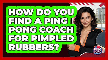 How Do You Find A Ping Pong Coach For Pimpled Rubbers? - Ping Pong Prodigy