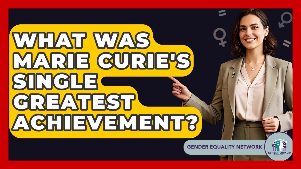 What Was Marie Curie's Single Greatest Achievement? - Gender Equality Network