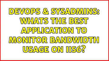DevOps & SysAdmins: Whats the best application to monitor bandwidth usage on iis6? (2 Solutions!!)
