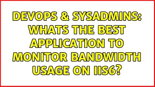DevOps & SysAdmins: Whats the best application to monitor bandwidth usage on iis6? (2 Solutions!!) Profile