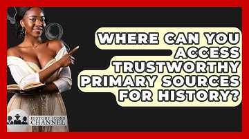 Where Can You Access Trustworthy Primary Sources For History? - History Icons Channel