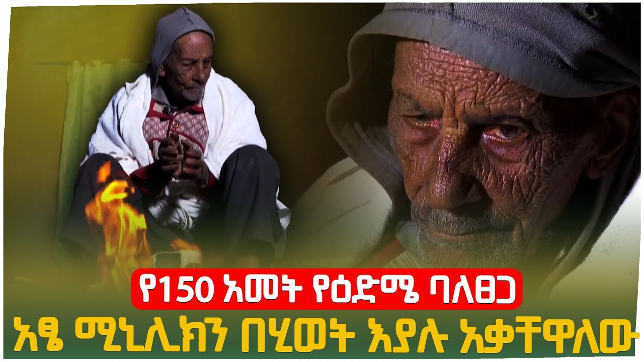 አፄ ሚኒሊክን በህይወት እያሉ የሚያቁት የ150 አመት የእድሜ ባለፅጋ አባት