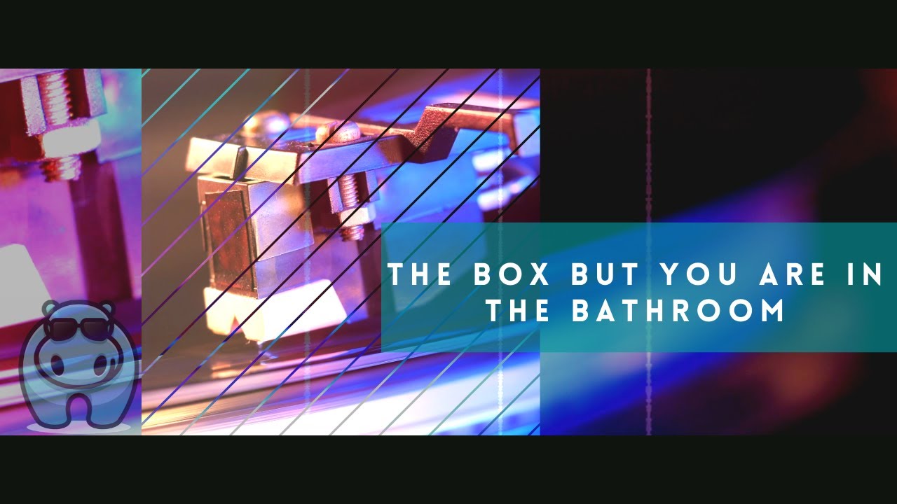The Box But You Are In The Bathroom – DreamHeaven