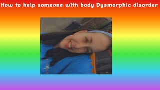 How To Help Someone With Body Dysmorphic Disorder