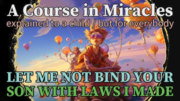 Lesson 277: Let me not bind Your Son with laws I made. ACIM explained to a child (but for everybody)