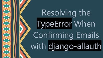 Resolving the TypeError When Confirming Emails with django-allauth