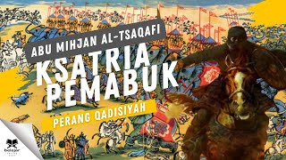 Abu Mihjan Al-Tsaqafi Ksatria Pemabuk Pemburu Syahid di Balik perang Qadisiyah