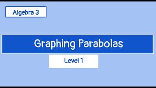 Algebra 3 H  Graphing Parabolas Level 1
