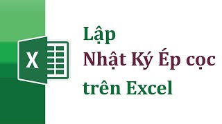 Cách lập Nhật ký ép cọc hàng loạt trên Excel Excel xây dựng