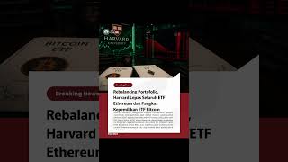 Rebalancing Portofolio, Harvard Lepas Seluruh ETF Ethereum dan Pangkas Kepemilikan ETF Bitcoin