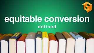 Equitable Conversion | Legal Term Defined (Property Definitions for Law School and Bar Exam Prep)