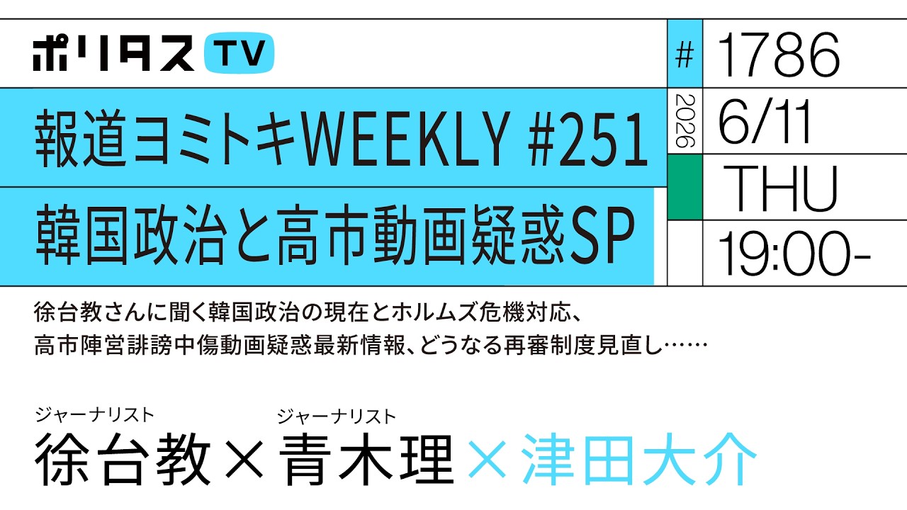 報道ヨミトキWEEKLY#251 韓国政治と高市動画疑惑SP|徐台教さんに聞く韓国政治の現在とホルムズ危機対応、高市陣営誹謗中傷動画疑惑最新情報、どうなる再審制度見直し……(6/11)#ポリタスTV