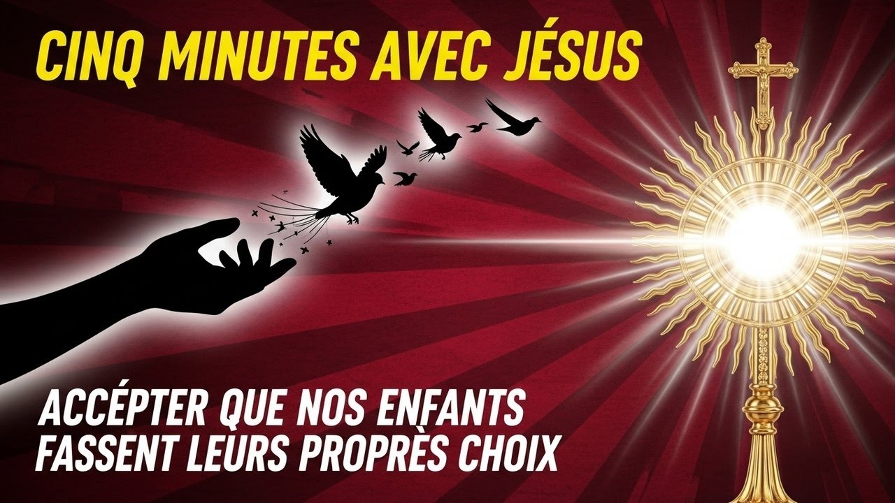 Cinq Minutes avec Jésus au Saint-Sacrement : Accepter que nos enfants fassent leurs propres choix