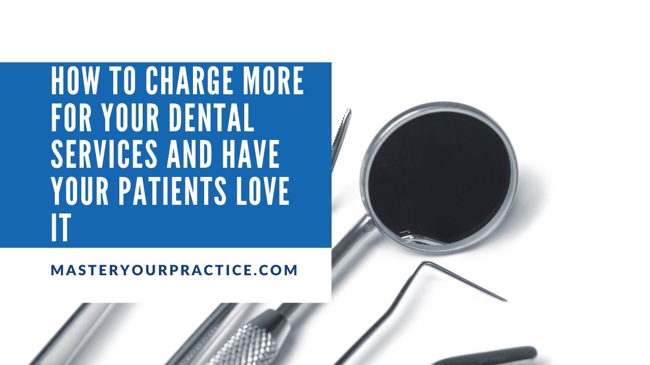How To Charge More For Your Dental Services and Have Your Patients Love