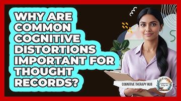 Why Are Common Cognitive Distortions Important For Thought Records? - Cognitive Therapy Hub