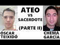 Ateo vs. Sacerdote (2) | Óscar Teixidó y Chema García (Parte II)