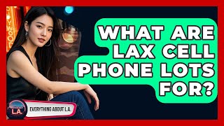 What Are LAX Cell Phone Lots For? - Everything About LA