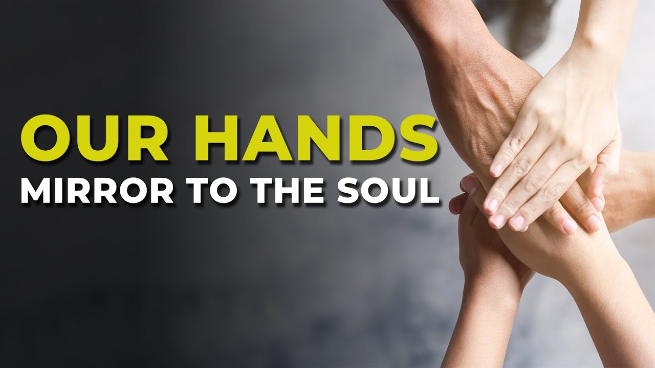 Our Hands a Mirror to the Soul | Powerful Inspiration for Successful Living
