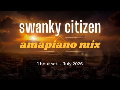 Amapiano MIX (1hr) set ~ Swanky Citizen (July 2026)