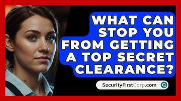 What Can Stop You From Getting A Top Secret Clearance? - SecurityFirstCorp.com