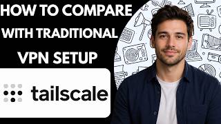 How to compare Tailscale with traditional VPN setup Full Guide 2027