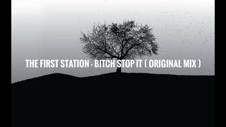 THE FIRST STATION - BITCH STOP IT ( ORIGINAL MIX )