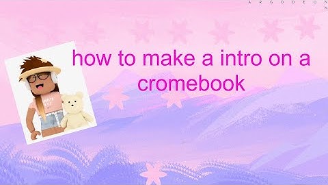 how to make a intro on a chromebook