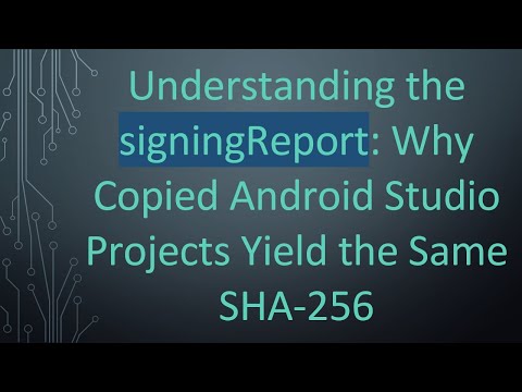 Understanding the signingReport: Why Copied Android Studio Projects Yield the Same SHA-256
