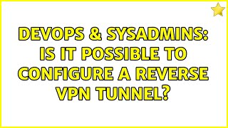 DevOps & SysAdmins: Is it possible to configure a reverse VPN tunnel? (4 Solutions!!)