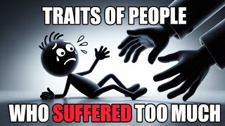 Traits of people who have suffered too much