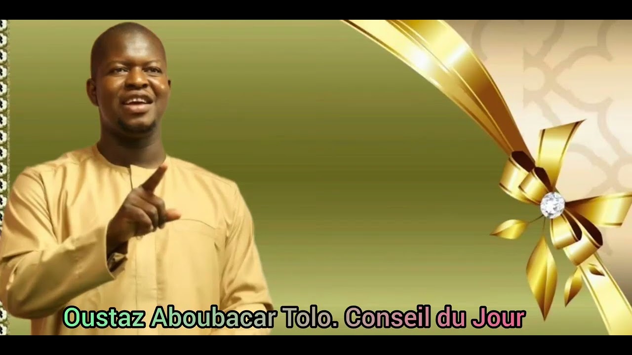 CONSEIL DU JOUR. PAR OUSTAZ ABOUBACAR TOLO.