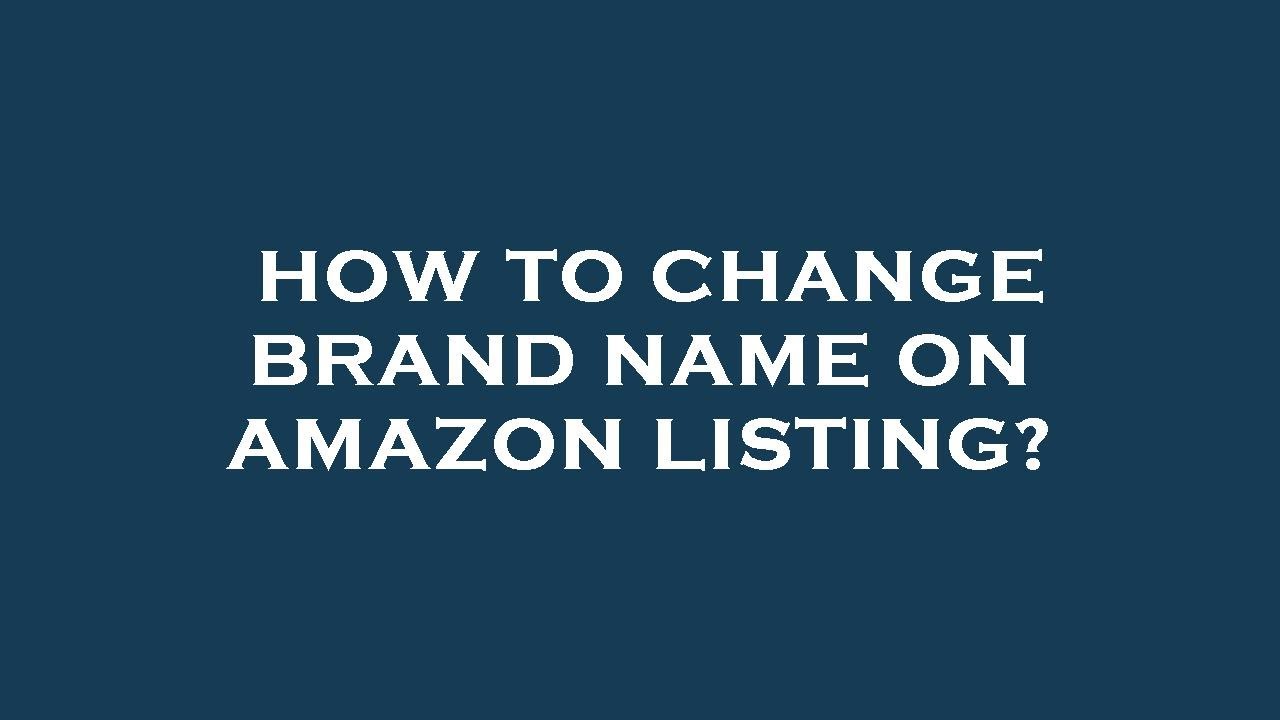 How to change brand name on amazon listing?
