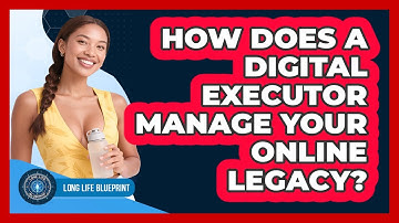How Does A Digital Executor Manage Your Online Legacy? - Long Life Blueprint