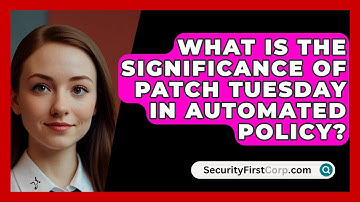 What Is The Significance Of Patch Tuesday In Automated Policy? - SecurityFirstCorp.com