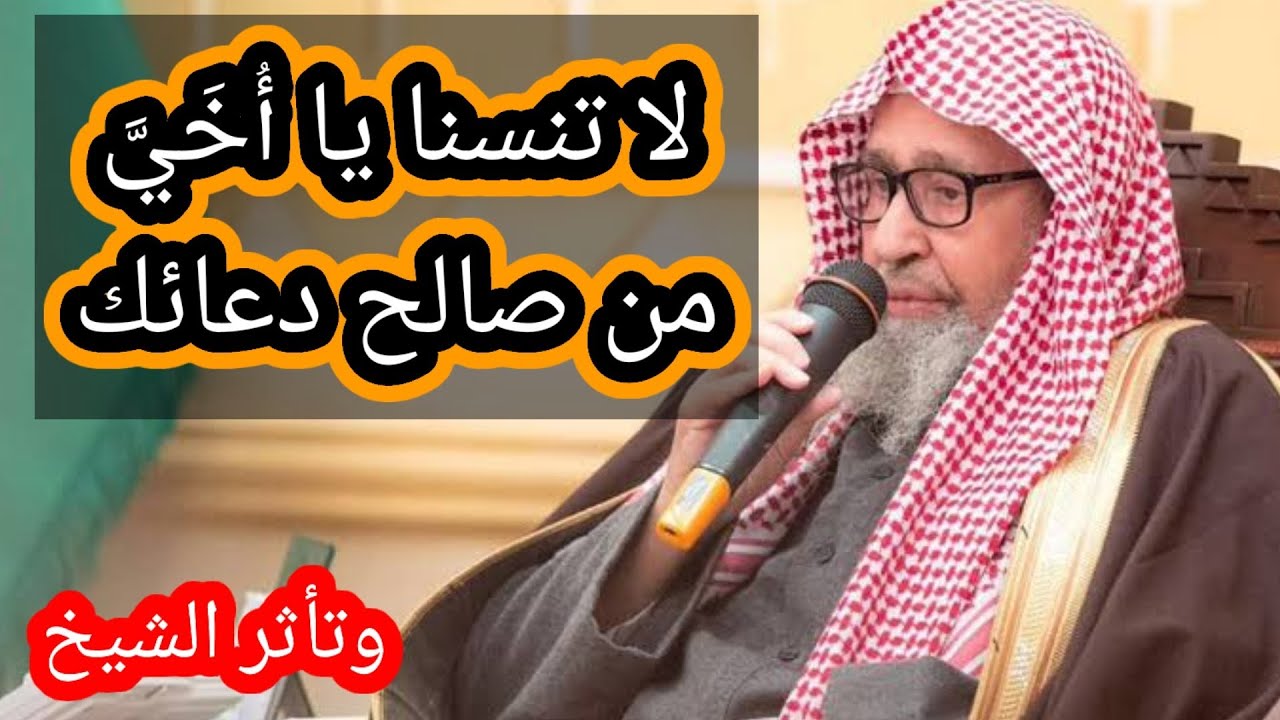 لا تنسنا يا أخي من صالح دعائك وتأثر الشيخ لهذه الكلمة الشيخ صالح الفوزان حفظه الله