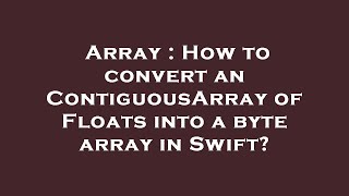 Array : How to convert an ContiguousArray of Floats into a byte array in Swift?