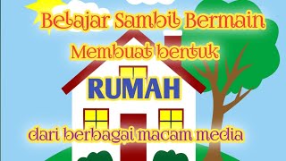 Belajar Sambil Bermain Membentuk Rumah Dari Berbagai Macam Media Yang Ada Di Rumah
